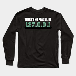 Theres No Place Like 127.0.0.1 Long Sleeve T-Shirt